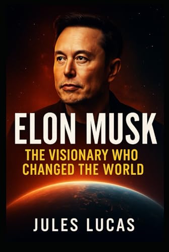 Elon Musk: The Visionary Who Changed the World