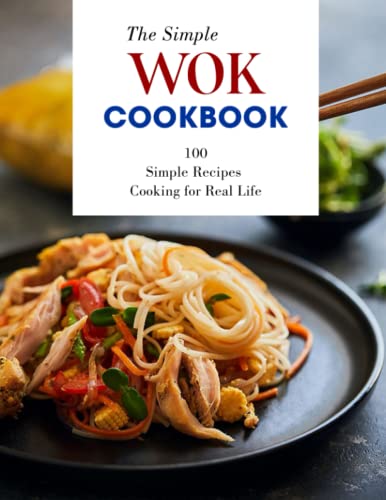 The Simple Wok Cookbook: 100 Simple Recipes Cooking for Real Life