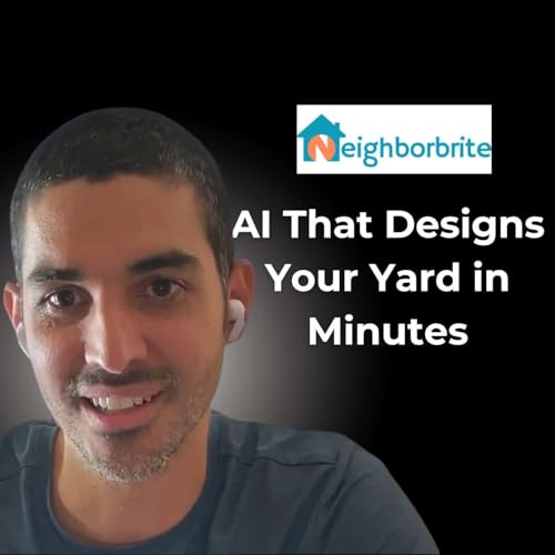 Ep5: AI That Designs Your Yard in Minutes | Neighborbrite CEO Luis Benavides