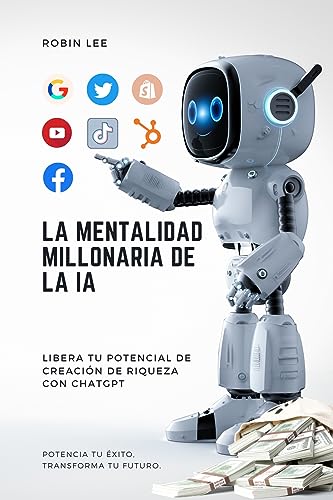 La Mentalidad Millonaria de la IA: Libera Tu Potencial de Creación de Riqueza con ChatGPT (Spanish Edition)