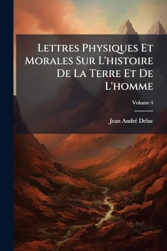 Lettres Physiques Et Morales Sur L'histoire De La Terre Et De L'homme: Adressees a La Reine De La Grande Bretagne; Volume 4 (French Edition)