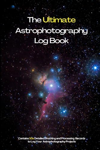 The Ultimate Astrophotography Log Book: 50x Detailed Shooting & Processing Record Sheets to Log Your Astrophotography Projects