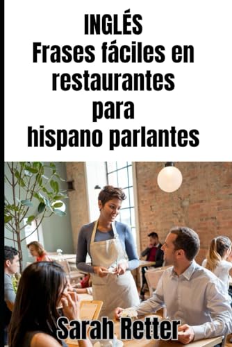 INGLÉS. Frases fáciles en restaurantes para hispano parlantes: Navegando por las delicias culinarias de los países de habla inglesa. (INGLES PARA HISPANO PARLANTES.) (Spanish Edition)