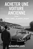  Acheter une voiture ancienne: Tome 1 - Plaisir, Sueur ... et parfois, jackpot