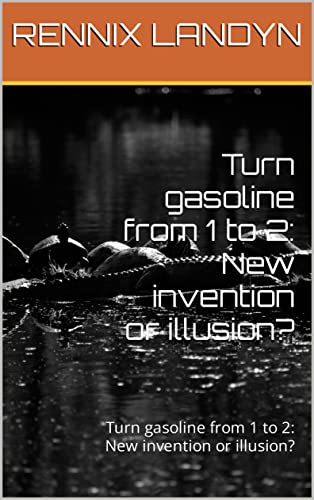 Turn gasoline from 1 to 2: New invention or illusion?: Turn gasoline from 1 to 2: New invention or illusion? (English Edition)
