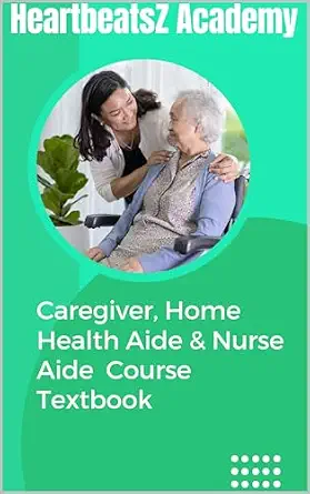Caregiver, Home Health Aide & Nurse Aide Certificate Course Textbook