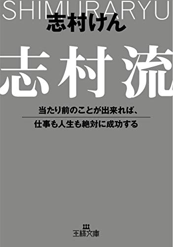 志村流―当たり前のことが出来れば、仕事も人生も絶対に成功する (王様文庫)