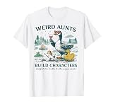 Weird Aunt Builds Character Funny Silly Goose Aunt Sayings T-Shirt