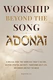 ADONAI - WORSHIP BEYOND THE SONG: A Biblical Guide to Worship That Addresses Today’s Culture, Deepens Spiritual Maturity, Transforms Daily Life, and Honors God Past the Music (English Edition)