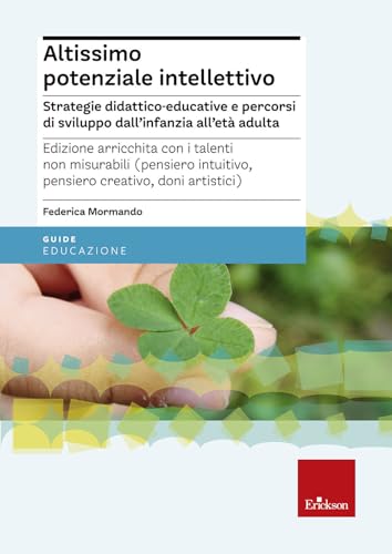 Altissimo Potenziale Intellettivo. Strategie Didattico-Educative E Percorsi Di Sviluppo Dall'Infanzia All'Età Adulta