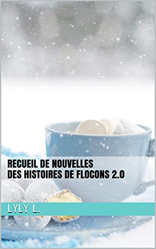 Recueil de Nouvelles Des histoires de flocons 2.0 (French Edition) Recueil de Nouvelles Des histoires de flocons 2.0 (French Edition)