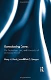 Domesticating Drones: The Technology, Law, and Economics of Unmanned Aircraft