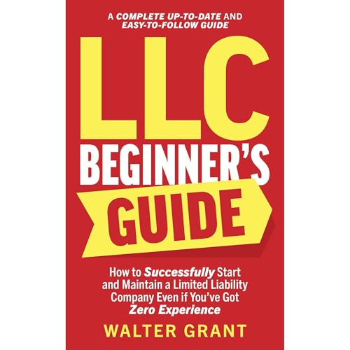 LLC Beginner&amp;rsquo;s Guide: How to Successfully Start and Maintain a Limited Liability Company Even if You&amp;rsquo;ve Got Zero Experience (A Complete Up-to-Date &amp;amp; Easy-to-Follow Guide) by Walter Grant episode artwork