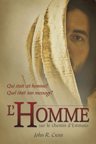 Lâ€™Homme sur le chemin dâ€™EmmaÃ¼s: Qui Ã©tait cet homme? Quel Ã©tait son message? (French Edition)