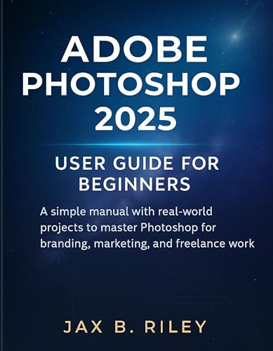Adobe Photoshop 2025 User Guide for Beginners: : A...