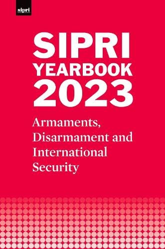 SIPRI Yearbook 2023: Armaments, Disarmament and International Security (SIPRI Yearbook Series)