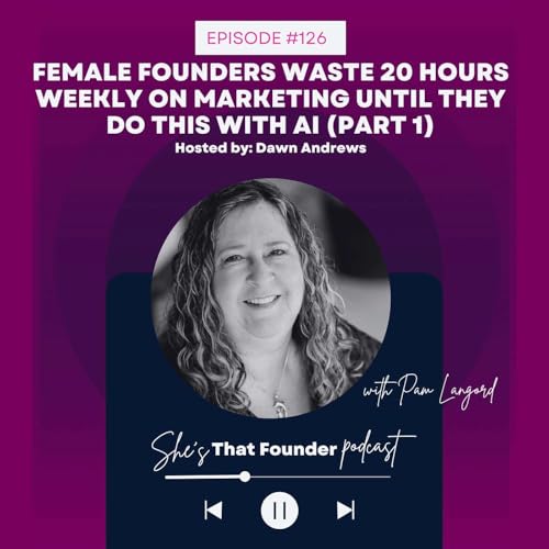 126 | Female Founders Waste 20 Hours Weekly On Marketing Until They Do This With AI w/ Pam Langord (Part 1)