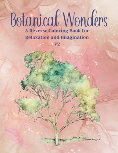 Botanical Wonders: A Reverse Coloring Book for Relaxation and Ima...