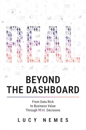 Beyond the Dashboard: From Data Rich to Business Value Through REAL Decisions