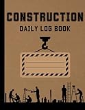 construction daily log book: daily construction job site project management report to record project information, workforce, contractors work, safety issues, equipment, materials & daily activities