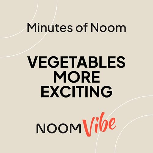 Minutes of Noom - How Do You Make Vegetables More Exciting?