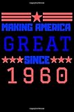 Making America Great Since 1960: Funny 60th Birthday Gift. Pro Trump the sixtieth Anniversary Gag Gift Better Than A Card. 120 Pages 6x9 Notebook. Born In 1960 Political Humor Gift