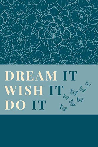 Dream it Wish it do it: Inspirational Journal - Notebook for women and girls to write in