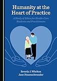 Humanity at the Heart of Practice: A Study of Ethics for Health-Care Students and Practitioners