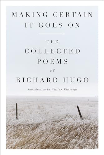 Making Certain It Goes On: The Collected Poems of Richard Hugo