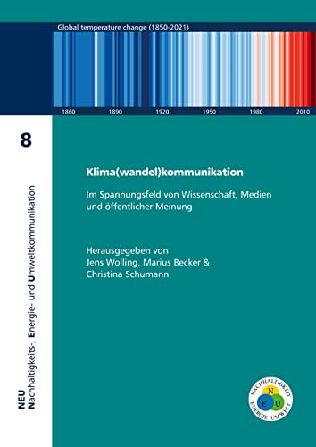 Klima(wandel)kommunikation: Im Spannungsfeld von Wissenschaft, Medien und öffentlicher Meinung (NEU - Nachhaltigkeits-, Energie- und Umweltkommunikation)