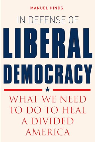 In Defense of Liberal Democracy: What We Need to Do to Heal a Divided America