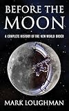 Before the Moon: A Complete History of the New World Order