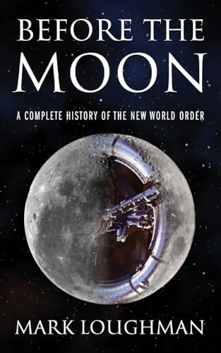 Before the Moon: A Complete History of the New World Order