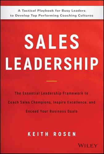 Sales Leadership: The Essential Leadership Framework to Coach Sales Champions, Inspire Excellence, and Exceed Your Business Goals