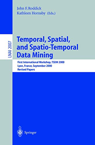 Temporal, Spatial, and Spatio-Temporal Data Mining: First International Workshop TSDM 2000 Lyon, France, September 12, 2000 Revised Papers: 2007 (Lecture Notes in Computer Science) view 2