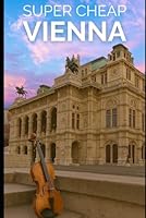 Super Cheap Vienna Travel Guide 2023: Enjoy a $3,000 trip to Vienna for $200 (European Cities) B0BLY8BRR8 Book Cover