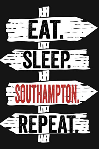 Eat Sleep Southampton Repeat: Funny Lined Notebook For Southampton Lover/ Diary Notebook Journal for Writing For Southampton addicted 120 Pages
