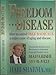 Freedom from Disease: How to Control Free Radicals, a Major Cause of Aging and Disease