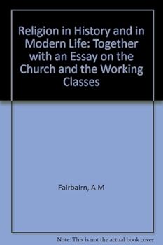 Hardcover Religion in history and in modern life: Together with an essay on the church and the working classes Book