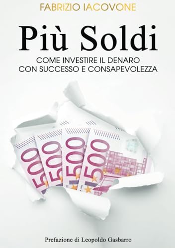 Più Soldi: COME INVESTIRE IL DENARO CON SUCCESSO E CONSAPEVOLEZZA