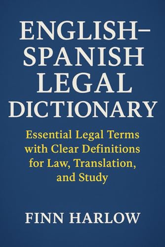 English–Spanish Legal Dictionary: Essential Legal Terms with Clear Definitions for Law, Translation, and Study
