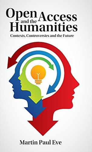 Open Access and the Humanities: Contexts, Controversies and the Future