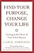 Find Your Purpose, Change Your Life: Getting to the Heart of Your Life's Mission