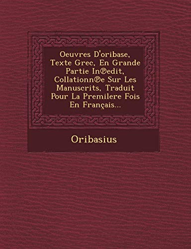 Oeuvres D'oribase, Texte Grec, En Grande Partie In℗edit, Collationn℗e Sur Les Manuscrits, Traduit Pour La Premilere Fois En Français... (French Edition)