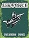 Air Force Coloring Book: Military Jets, Army Helicopters, Spy Drones And More