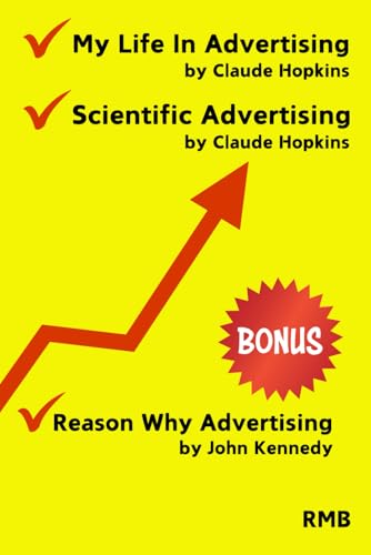 My Life in Advertising & Scientific Advertising by Claude Hopkins: + BONUS \"Reason Why Advertising\" by John Kennedy