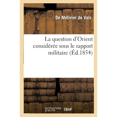 La question d'Orient consid&eacute;r&eacute;e sous le rapport militaire