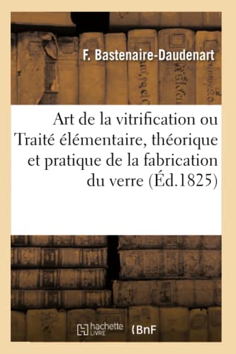 L'Art de la vitrification ou Traité élémentaire, théorique et pratique de la fabrication du verre