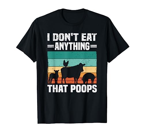 I Don't Eat Anything That Poops - Divertido vegano y vegetariano Camiseta