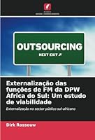 Externalização das funções de FM da DPW África do Sul: Um estudo de viabilidade: Externalização no sector público sul-africano (Portuguese Edition) 6208671795 Book Cover